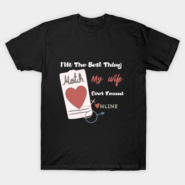 Im The Best Thing My Wife Ever Found Online - Funny Lovers quote T-Shirt by MerchSpot